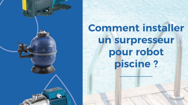 Comment installer un surpresseur pour robot piscine ?